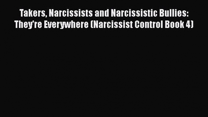 Read Takers Narcissists and Narcissistic Bullies: They're Everywhere (Narcissist Control Book