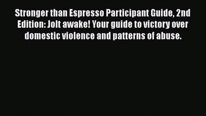 Read Stronger than Espresso Participant Guide 2nd Edition: Jolt awake! Your guide to victory