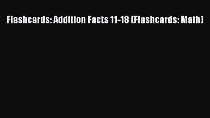 Read Book Flashcards: Addition Facts 11-18 (Flashcards: Math) ebook textbooks