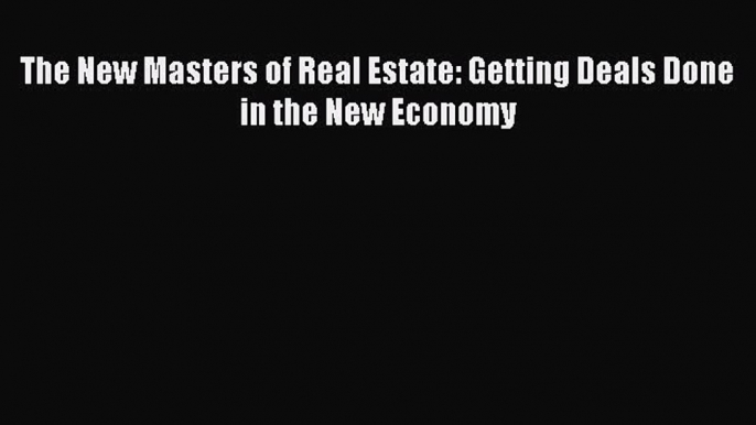 READbook The New Masters of Real Estate: Getting Deals Done in the New Economy READ  ONLINE