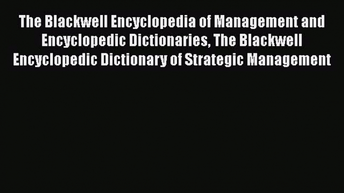 Read Book The Blackwell Encyclopedia of Management and Encyclopedic Dictionaries The Blackwell