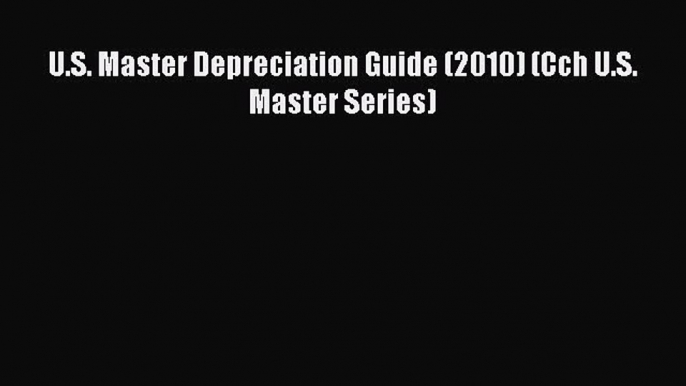 Read Book U.S. Master Depreciation Guide (2010) (Cch U.S. Master Series) E-Book Free