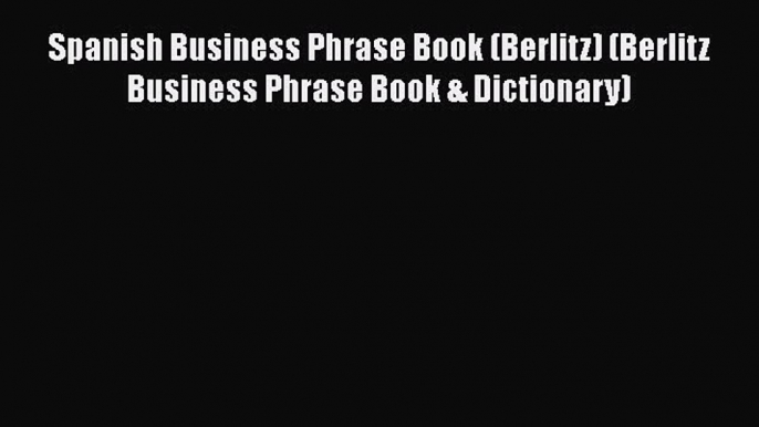 Read Book Spanish Business Phrase Book (Berlitz) (Berlitz Business Phrase Book & Dictionary)