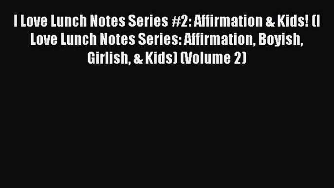 [PDF] I Love Lunch Notes Series #2: Affirmation & Kids! (I Love Lunch Notes Series: Affirmation