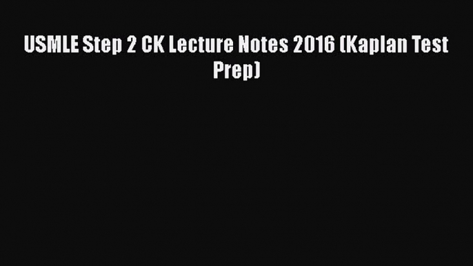 Read Book USMLE Step 2 CK Lecture Notes 2016 (Kaplan Test Prep) ebook textbooks