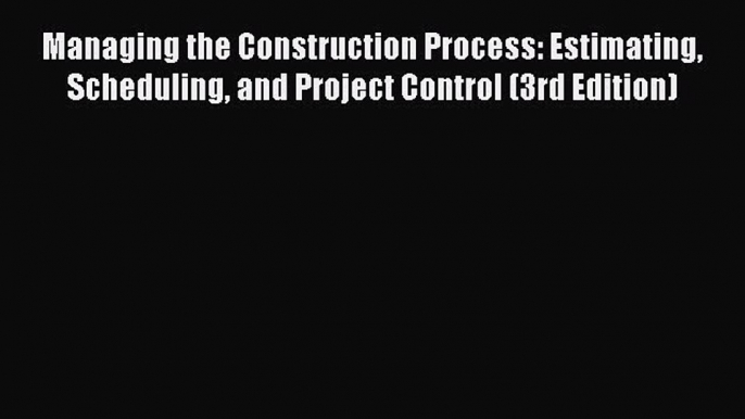 FREE DOWNLOAD Managing the Construction Process: Estimating Scheduling and Project Control