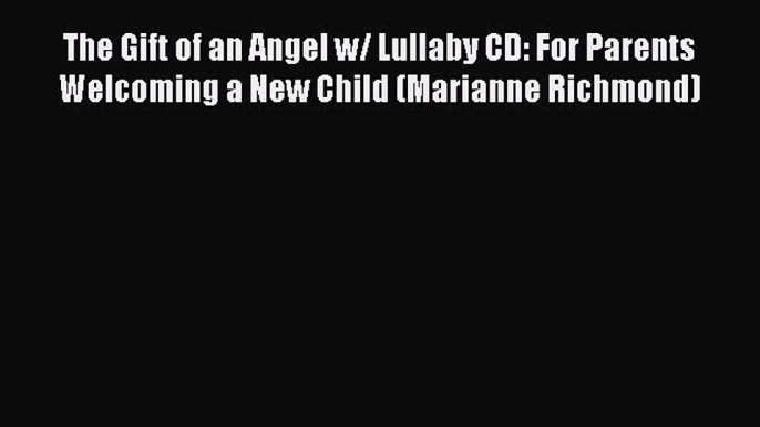 [PDF] The Gift of an Angel w/ Lullaby CD: For Parents Welcoming a New Child (Marianne Richmond)