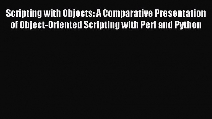 Read Scripting with Objects: A Comparative Presentation of Object-Oriented Scripting with Perl