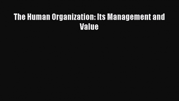 Download Book The Human Organization: Its Management and Value ebook textbooks