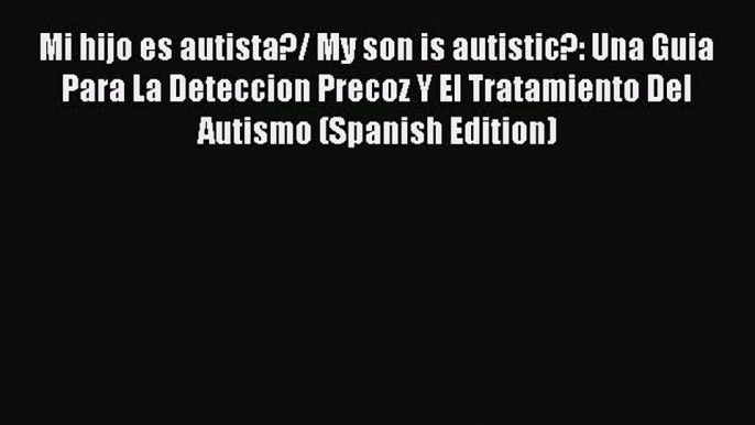 [PDF] Mi hijo es autista?/ My son is autistic?: Una Guia Para La Deteccion Precoz Y El Tratamiento