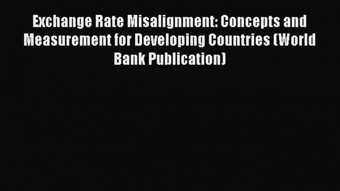 Read Book Exchange Rate Misalignment: Concepts and Measurement for Developing Countries (World