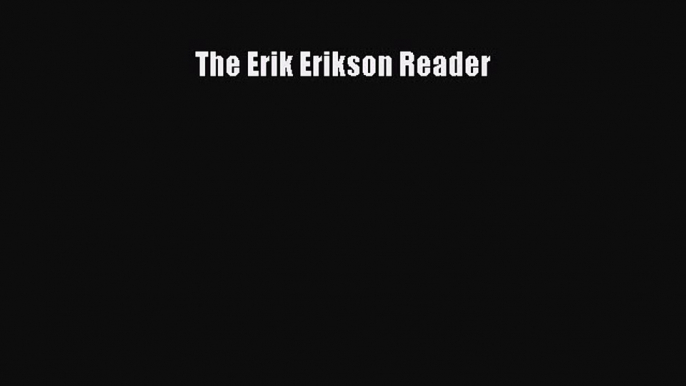 DOWNLOAD FREE E-books  The Erik Erikson Reader#  Full Ebook Online Free