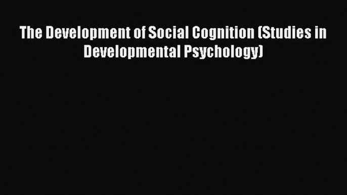 READ book  The Development of Social Cognition (Studies in Developmental Psychology)#  Full