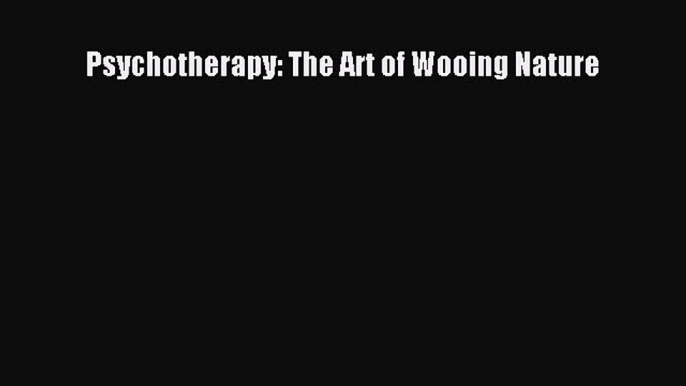 Download Psychotherapy: The Art of Wooing Nature PDF Free