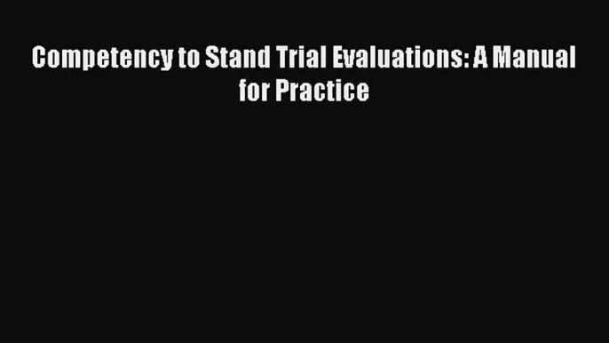 READ book  Competency to Stand Trial Evaluations: A Manual for Practice#  Full E-Book