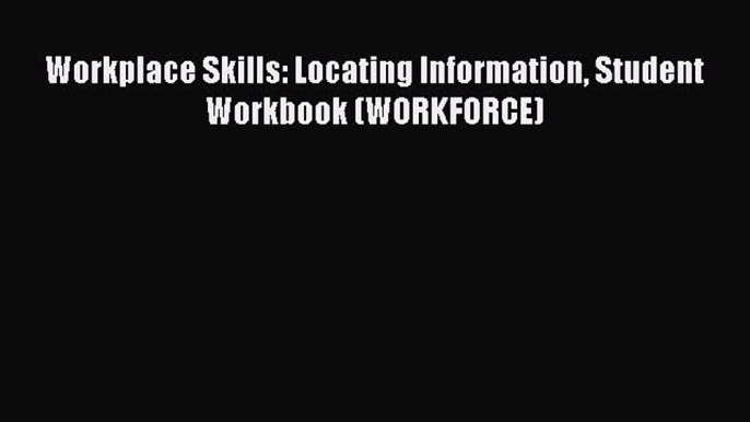 For you Workplace Skills: Locating Information Student Workbook (WORKFORCE)