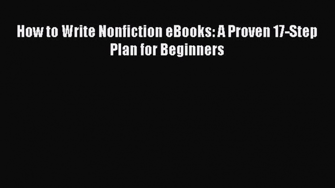 Free[PDF]Downlaod How to Write Nonfiction eBooks: A Proven 17-Step Plan for Beginners FREE