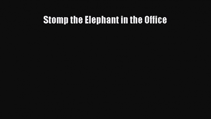 For you Stomp the Elephant in the Office