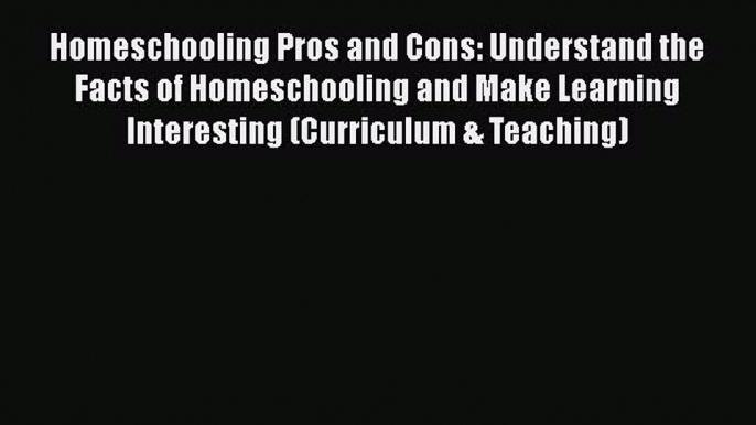 favorite  Homeschooling Pros and Cons: Understand the Facts of Homeschooling and Make Learning