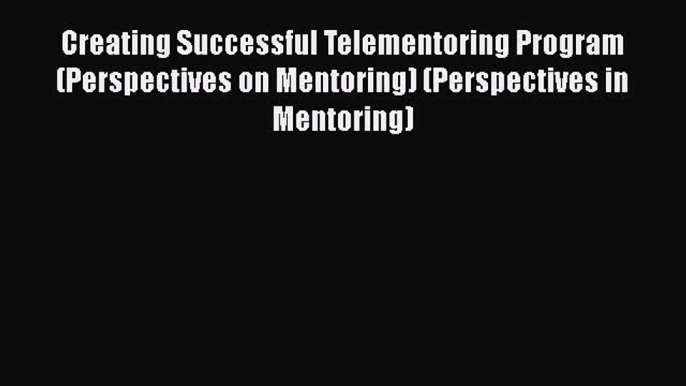 read now Creating Successful Telementoring Program (Perspectives on Mentoring) (Perspectives