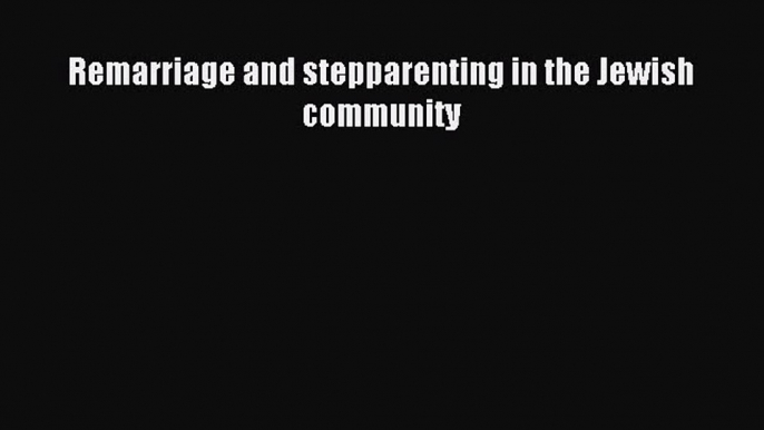 Read Remarriage and stepparenting in the Jewish community Ebook Free