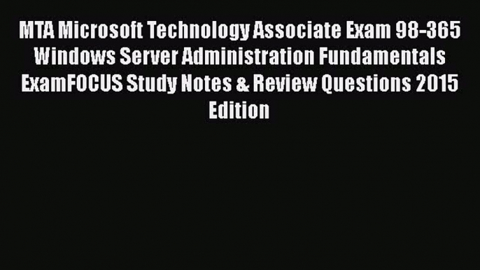 Read MTA Microsoft Technology Associate Exam 98-365 Windows Server Administration Fundamentals