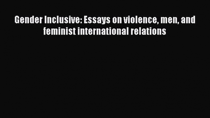 Read Book Gender Inclusive: Essays on violence men and feminist international relations E-Book