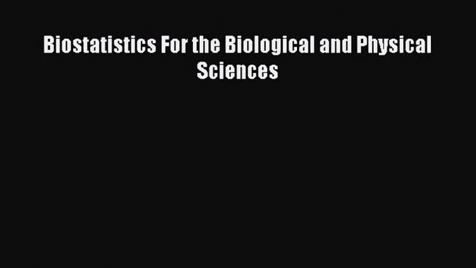 Read Books Biostatistics For the Biological and Physical Sciences ebook textbooks