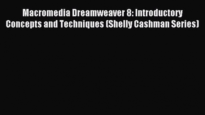 Read Macromedia Dreamweaver 8: Introductory Concepts and Techniques (Shelly Cashman Series)