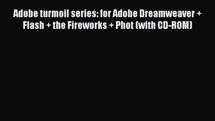 Read Adobe turmoil series: for Adobe Dreamweaver + Flash + the Fireworks + Phot (with CD-ROM)