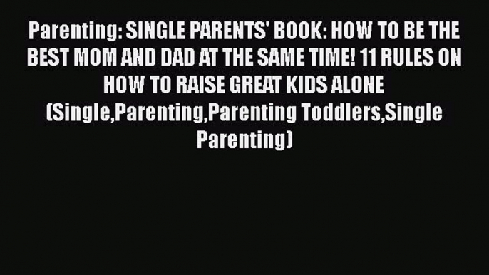 [PDF] Parenting: SINGLE PARENTS' BOOK: HOW TO BE THE BEST MOM AND DAD AT THE SAME TIME! 11