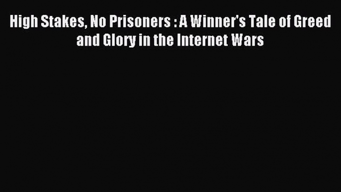 Read High Stakes No Prisoners : A Winner's Tale of Greed and Glory in the Internet Wars E-Book