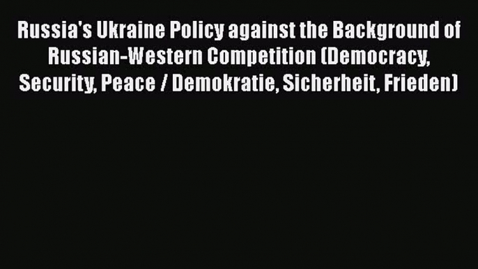 Read Book Russia's Ukraine Policy against the Background of Russian-Western Competition (Democracy