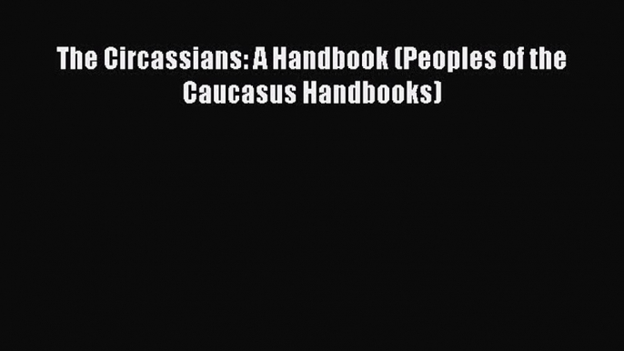 Read Book The Circassians: A Handbook (Peoples of the Caucasus Handbooks) ebook textbooks