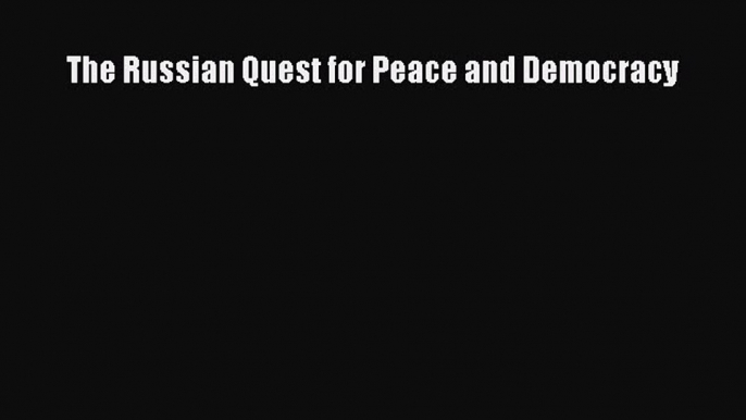 Read Book The Russian Quest for Peace and Democracy ebook textbooks