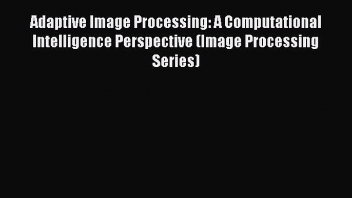 [PDF] Adaptive Image Processing: A Computational Intelligence Perspective (Image Processing