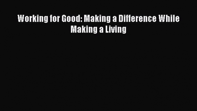 Popular book Working for Good: Making a Difference While Making a Living