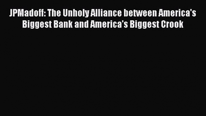 Read hereJPMadoff: The Unholy Alliance between America's Biggest Bank and America's Biggest