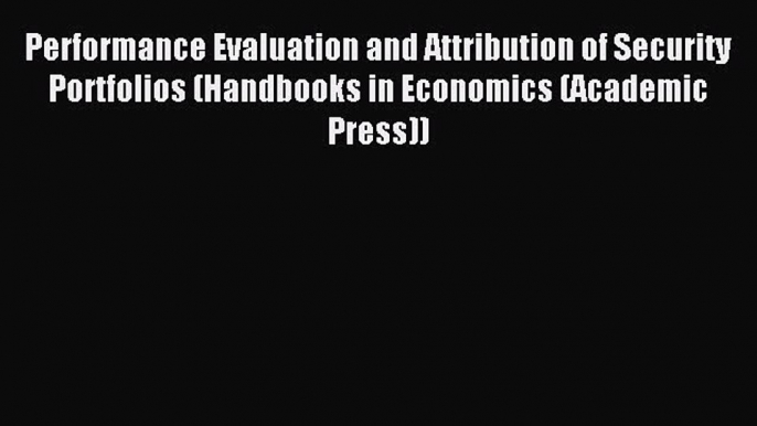 Enjoyed read Performance Evaluation and Attribution of Security Portfolios (Handbooks in Economics