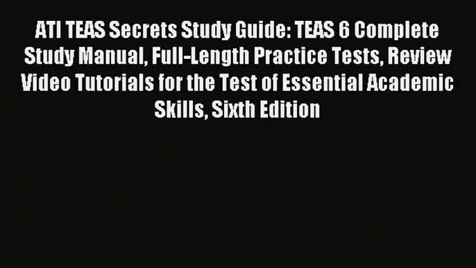 Read ATI TEAS Secrets Study Guide: TEAS 6 Complete Study Manual Full-Length Practice Tests