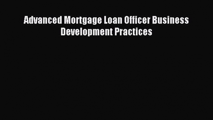 Enjoyed read Advanced Mortgage Loan Officer Business Development Practices