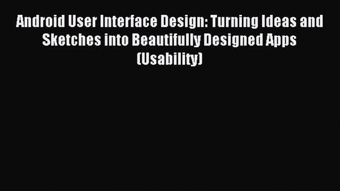 Read Android User Interface Design: Turning Ideas and Sketches into Beautifully Designed Apps