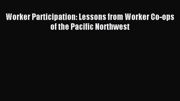 Enjoyed read Worker Participation: Lessons from Worker Co-ops of the Pacific Northwest