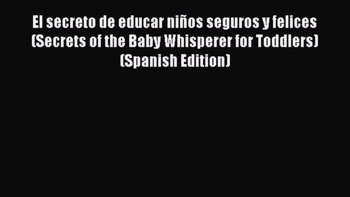 Read El secreto de educar niÃ±os seguros y felices (Secrets of the Baby Whisperer for Toddlers)