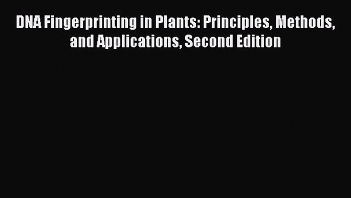 Read Books DNA Fingerprinting in Plants: Principles Methods and Applications Second Edition