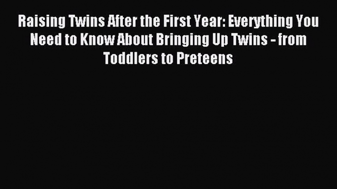 Read Raising Twins After the First Year: Everything You Need to Know About Bringing Up Twins