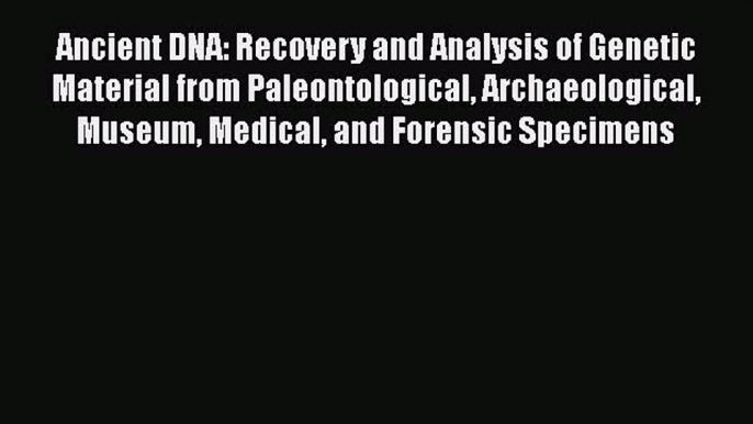 Read Books Ancient DNA: Recovery and Analysis of Genetic Material from Paleontological Archaeological