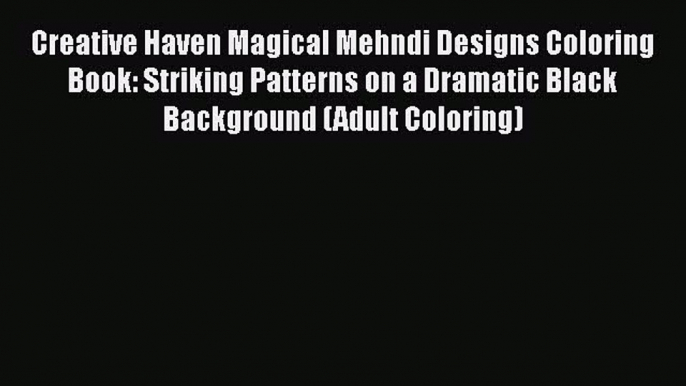 [Read PDF] Creative Haven Magical Mehndi Designs Coloring Book: Striking Patterns on a Dramatic