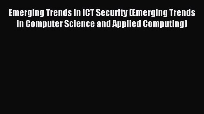 Read Emerging Trends in ICT Security (Emerging Trends in Computer Science and Applied Computing)