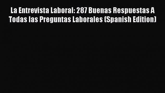 [PDF] La Entrevista Laboral: 287 Buenas Respuestas A Todas las Preguntas Laborales (Spanish